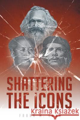 Shattering the Icons Frank M. Luna 9781682899571 Page Publishing, Inc.