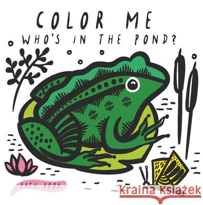 Color Me: Who's in the Pond?: Baby's First Bath Book Surya Sajnani 9781682971406 QEB Publishing