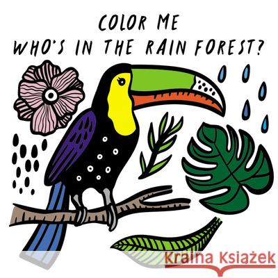 Color Me: Who's in the Rain Forest?: Watch Me Change Color in Water Sajnani, Surya 9781682973431 QEB Publishing