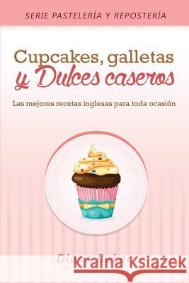 Cupcakes, Galletas y Dulces Caseros: Las mejores recetas inglesas para toda ocasión Baker, Diana 9781683050933 Cooking Genius