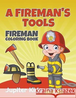 A Fireman's Tools: Fireman Coloring Book Jupiter Kids 9781683051077 Jupiter Kids