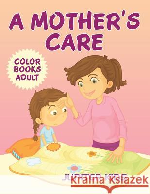 A Mother's Care: Color Books Adult Jupiter Kids 9781683051138 Jupiter Kids