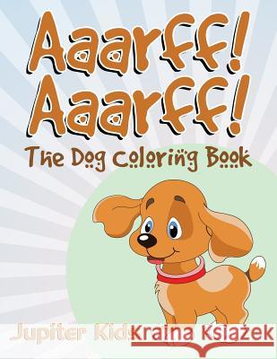 Aaarff! Aarrff!: The Dog Coloring Book Jupiter Kids 9781683051190