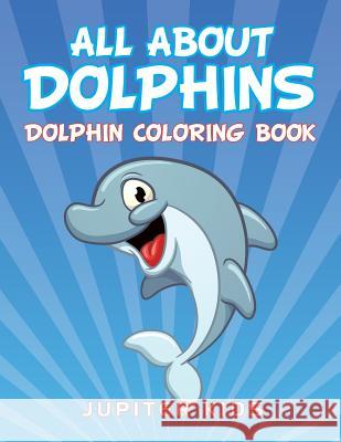 All About Dolphins: Dolphin Coloring Book Jupiter Kids 9781683051213 Jupiter Kids