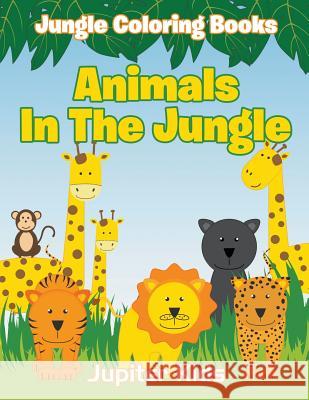 Animals In The Jungle: Jungle Coloring Books Jupiter Kids 9781683051282 Jupiter Kids