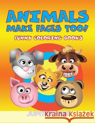 Animals Make Faces Too!: Funny Coloring Books Jupiter Kids 9781683051299 Jupiter Kids