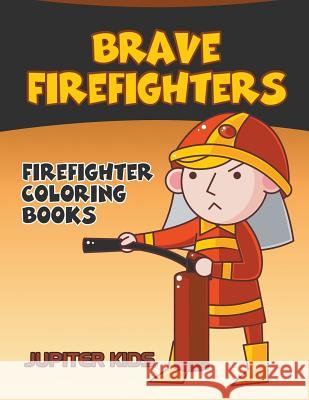 Brave Firefighters: Firefighter Coloring Books Jupiter Kids 9781683051527