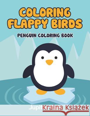 Coloring Flappy Birds: Penguin Coloring Book Jupiter Kids 9781683051657 Jupiter Kids