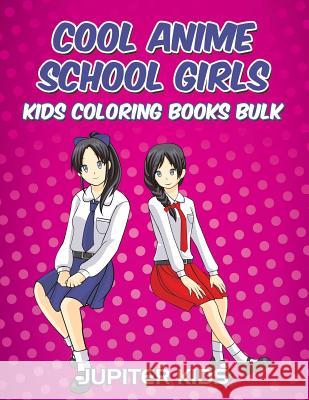 Cool Anime School Girls: Kids Coloring Books Bulk Jupiter Kids 9781683051725 Jupiter Kids