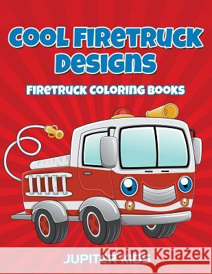 Cool Firetruck Designs: Firetruck Coloring Books Jupiter Kids 9781683051749