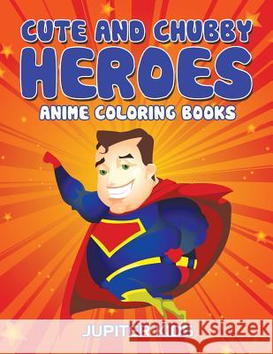 Cute And Chubby Heroes: Anime Coloring Books Jupiter Kids 9781683051800 Jupiter Kids