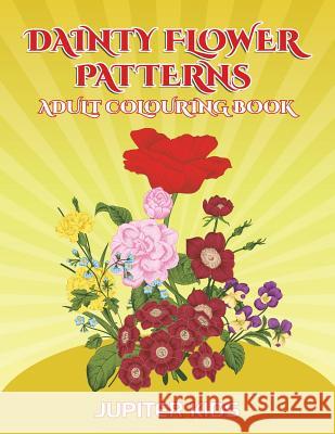 Dainty Flower Patterns: Adult Colouring Book Jupiter Kids 9781683051909 Jupiter Kids