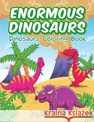 Enormous Dinosaurs: Dinosaurs Coloring Book Jupiter Kids 9781683052005 Jupiter Kids