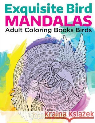 Exquisite Bird Mandalas: Adult Coloring Books Birds Jupiter Kids 9781683052036 Jupiter Kids