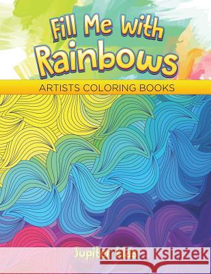 Fill Me With Rainbows: Artists Coloring Books Jupiter Kids 9781683052074 Jupiter Kids