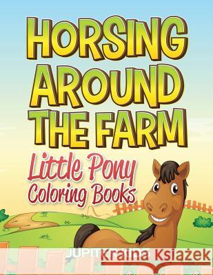 Horsing Around The Farm: Little Pony Coloring Books Jupiter Kids 9781683052418 Jupiter Kids
