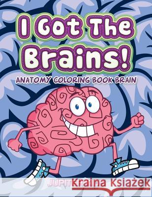 I Got The Brains!: Anatomy Coloring Book Brain Jupiter Kids 9781683052487 Jupiter Kids