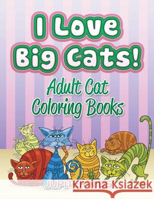 I Love Big Cats!: Adult Cat Coloring Books Jupiter Kids 9781683052524 Jupiter Kids