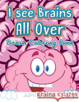 I see Brains All Over: Brain Coloring Book Jupiter Kids 9781683052548 Jupiter Kids