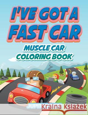 I've Got A Fast Car: Muscle Car Coloring Book Jupiter Kids 9781683052630 Jupiter Kids