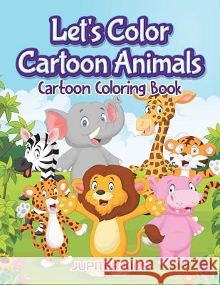 Let's Color Cartoon Animals: Cartoon Coloring Book Jupiter Kids 9781683052692 Jupiter Kids