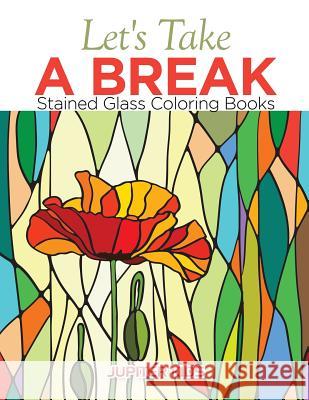 Let's Take A Break: Stained Glass Coloring Books Jupiter Kids 9781683052760 Jupiter Kids