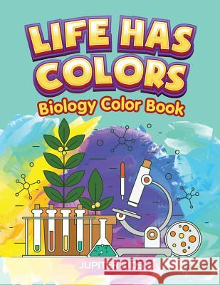 Life Has Colors: Biology Color Book Jupiter Kids 9781683052777 Jupiter Kids
