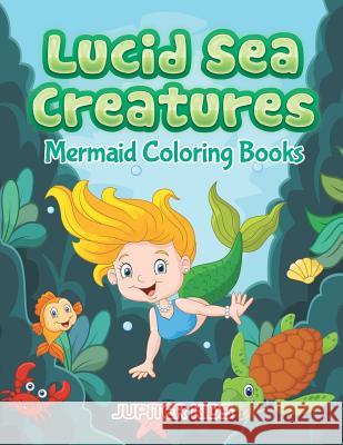 Lucid Sea Creatures: Mermaid Coloring Books Jupiter Kids 9781683052807 Jupiter Kids