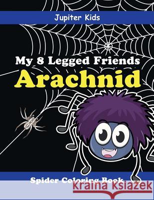 My 8 Legged Friends: Arachnid: Spider Coloring Book Jupiter Kids 9781683052890