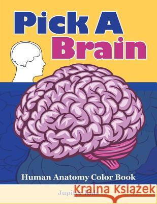 Pick A Brain: Human Anatomy Color Book Jupiter Kids 9781683053101 Jupiter Kids