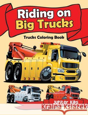 Riding on Big Trucks: Trucks Coloring Book Jupiter Kids 9781683053194 Jupiter Kids