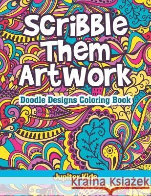 Scribble Them Artwork: Doodle Designs Coloring Book Jupiter Kids 9781683053231 Jupiter Kids