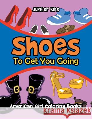 Shoes To Get You Going: American Girl Coloring Books Jupiter Kids 9781683053248 Jupiter Kids