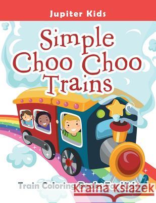 Simple Choo Choo Trains: Train Coloring Books For Kids Jupiter Kids 9781683053255 Jupiter Kids
