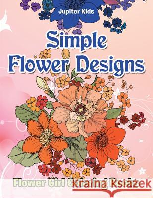 Simple Flower Designs: Flower Girl Coloring Books Jupiter Kids 9781683053262