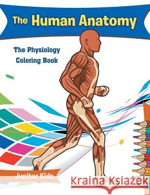 The Human Anatomy: The Physiology Coloring Book Jupiter Kids 9781683053385 Jupiter Kids