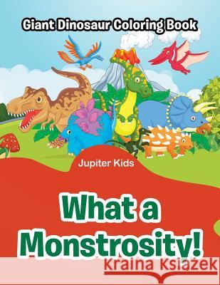 What a Monstrosity!: Giant Dinosaur Coloring Book Jupiter Kids 9781683053538 Jupiter Kids