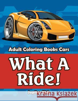 What A Ride!: Adult Coloring Books Cars Jupiter Kids 9781683053545 Jupiter Kids