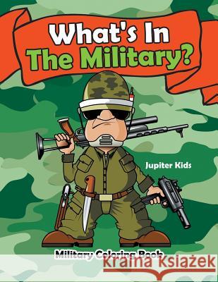 What's In The Military?: Military Coloring Book Jupiter Kids 9781683053613 Jupiter Kids