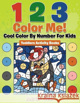 1 2 3 Color Me! Cool Color By Number For Kids: Toddlers Activity Books Jupiter Kids 9781683053774