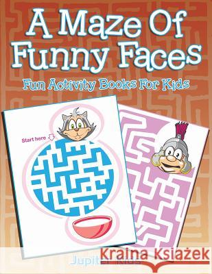 A Maze Of Funny Faces: Fun Activity Books For Kids Jupiter Kids 9781683053781 Jupiter Kids