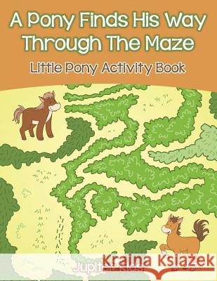 A Pony Finds His Way Through The Maze: Little Pony Activity Book Jupiter Kids 9781683053798 Jupiter Kids