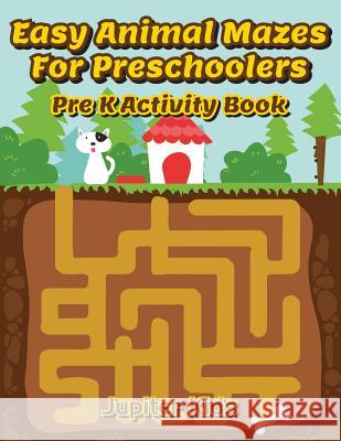 Easy Animal Mazes For Preschoolers: Pre K Activity Book Jupiter Kids 9781683053941 Jupiter Kids