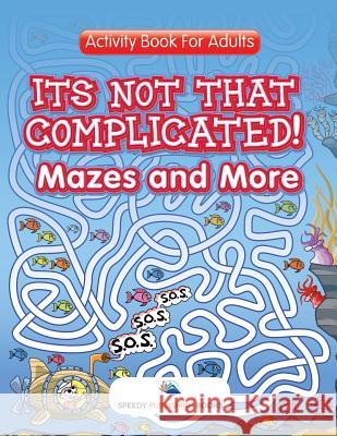 Its Not That Complicated! Mazes and More: Activity Book For Adults Speedy Publishing LLC 9781683054085 Speedy Publishing LLC