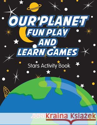 Our Planet Fun Play And Learn Games: Stars Activity Book Jupiter Kids 9781683054115 Jupiter Kids