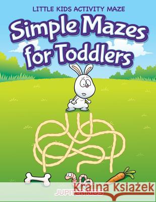 Simple Mazes for Toddlers: Little Kids Activity Maze Jupiter Kids 9781683054153 Jupiter Kids