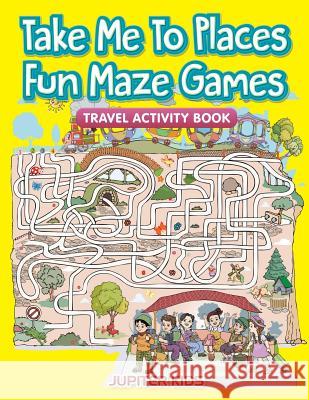 Take Me To Places Fun Maze Games: Travel Activity Book Jupiter Kids 9781683054184 Jupiter Kids