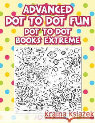 Advanced Dot To Dot Fun: Dot To Dot Books Extreme Jupiter Kids 9781683054269 Jupiter Kids