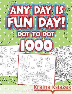 Any Day Is Fun Day!: Dot To Dot 1000 Jupiter Kids 9781683054276