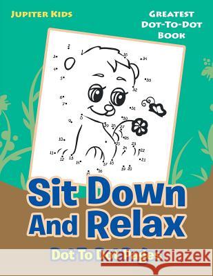 Sit Down And Relax Dot To Dot Pages: Greatest Dot-To-Dot Book Jupiter Kids 9781683054481 Jupiter Kids